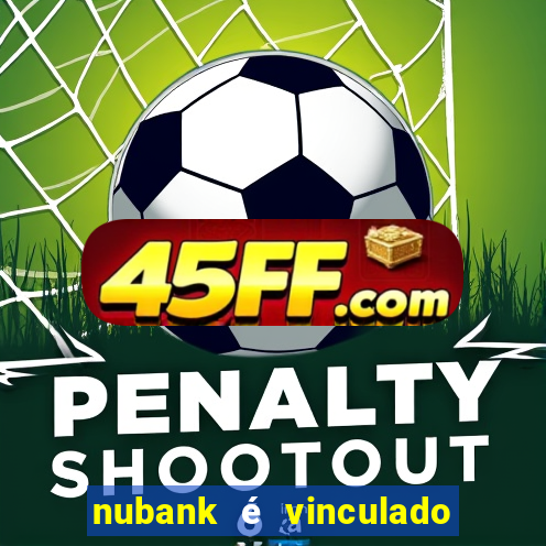 nubank é vinculado a qual banco